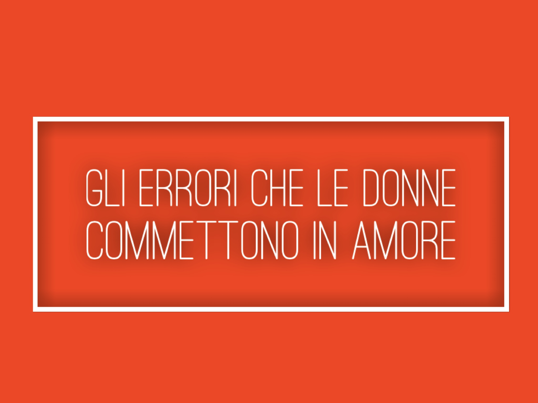 Gli errori che le donne commettono in amore