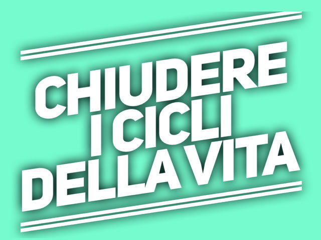 Chiudere i cicli della vita