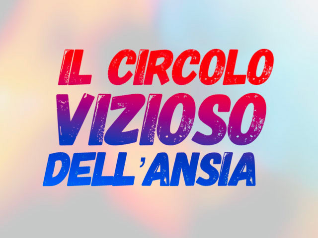 Il circolo vizioso dell'ansia