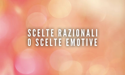 Scelte razionali o scelte emotive?