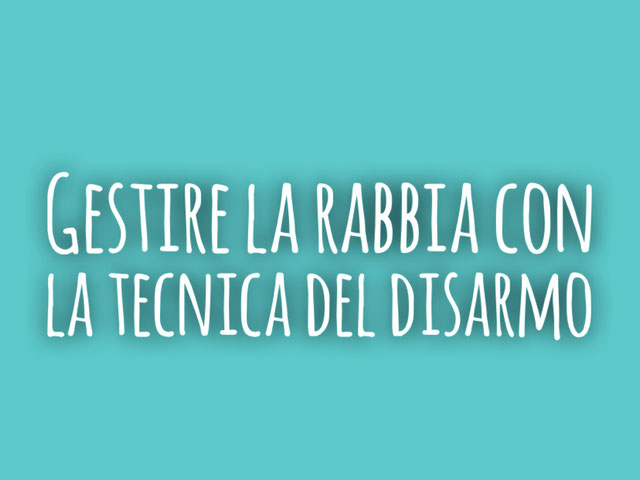 Gestire la rabbia con la tecnica del disarmo