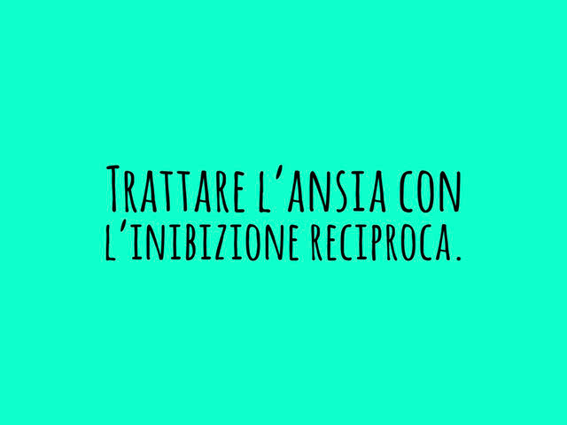 Trattare l'Ansia con l'inibizione reciproca