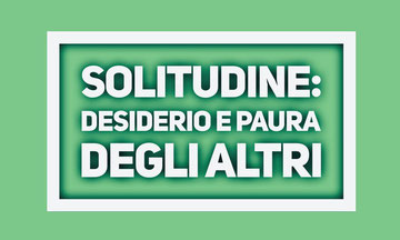 Solitudine: desiderio e paura degli altri