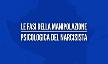 Le fasi della manipolazione psicologica del narcisista