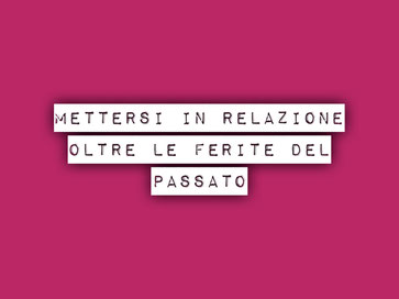 Mettersi in relazione oltre le ferite del passato