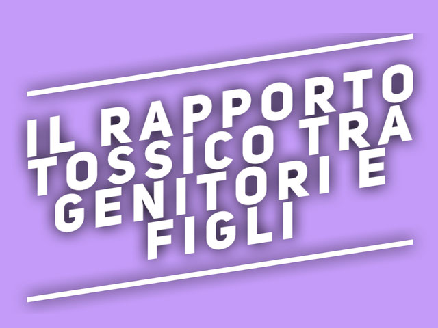 Il rapporto tossico tra genitori e figli