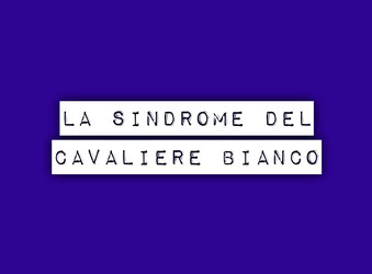 La Sindrome del Cavaliere Bianco