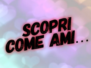 Scopri come ami...