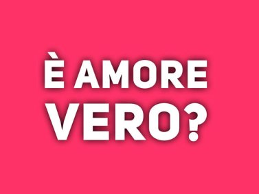 È vero amore?