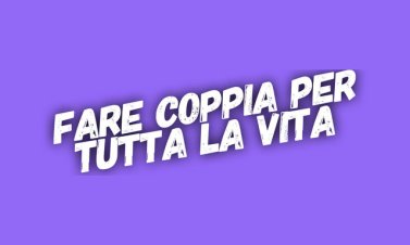 Fare coppia per tutta la vita