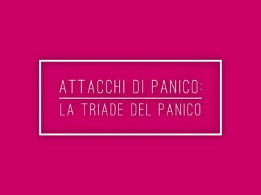 Attacchi di Panico: la triade del panico