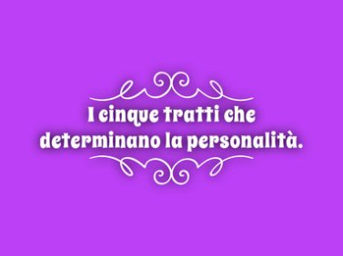 I 5 tratti che determinano la personalità