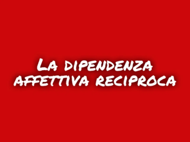 La dipendenza affettiva reciproca