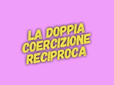 La Doppia Coercizione Reciproca