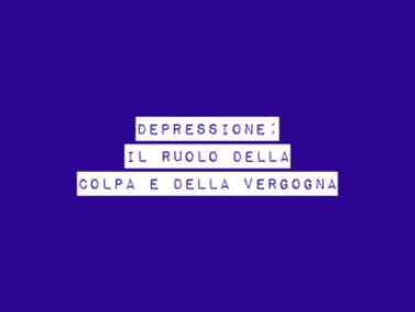 Depressione: il ruolo della colpa e della vergogna