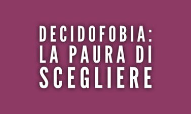 DecidoFobia: la paura di scegliere