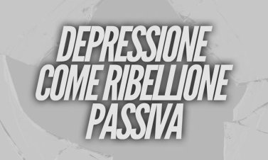 Depressione come ribellione passiva