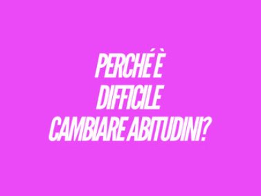 Perché è difficile cambiare abitudini?