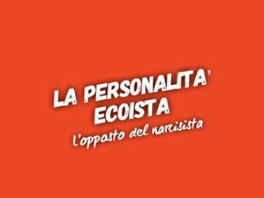 La Personalità Ecoista (l'opposto del narcisista)