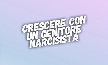 Crescere con un genitore narcisista