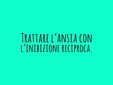 Trattare l'Ansia con l'inibizione reciproca