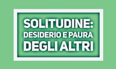 Solitudine: desiderio e paura degli altri