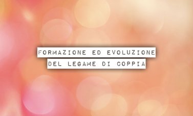 Formazione ed evoluzione del legame di coppia