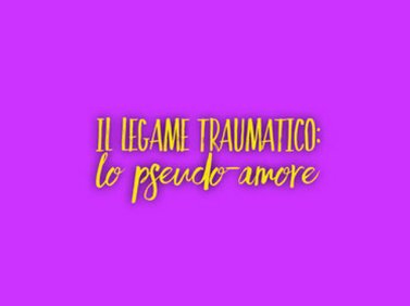 Il legame traumatico: lo pseudo-amore