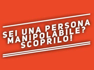 Sei una persona manipolabile?