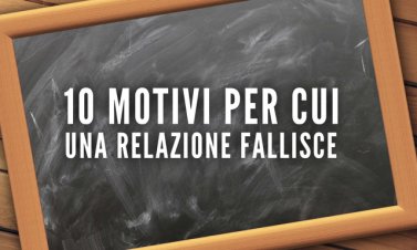 I 10 motivi per cui una relazione fallisce