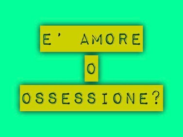 È amore o ossessione?