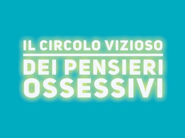 Il circolo vizioso dei pensieri ossessivi