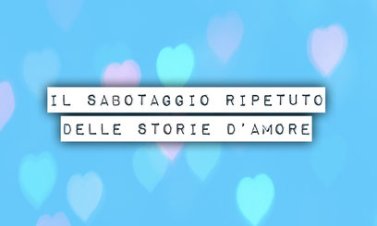 Il sabotaggio ripetuto delle storie d'amore