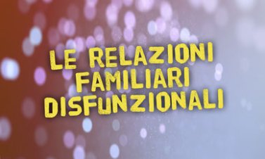 Le relazioni familiari disfunzionali