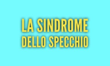 La Sindrome dello specchio