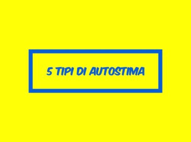 5 tipi di Autostima